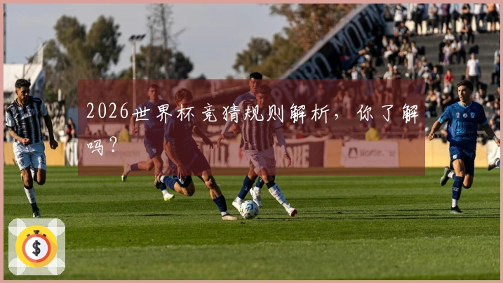 2026世界杯竞猜规则解析，你了解吗？
